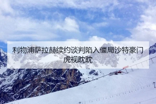 利物浦萨拉赫续约谈判陷入僵局沙特豪门虎视眈眈